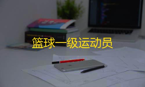 暗区突围科技更新篮球一级运动员